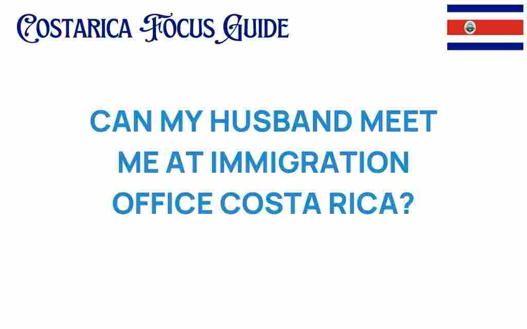 can-my-husband-meet-me-at-immigration-office-costa-rica