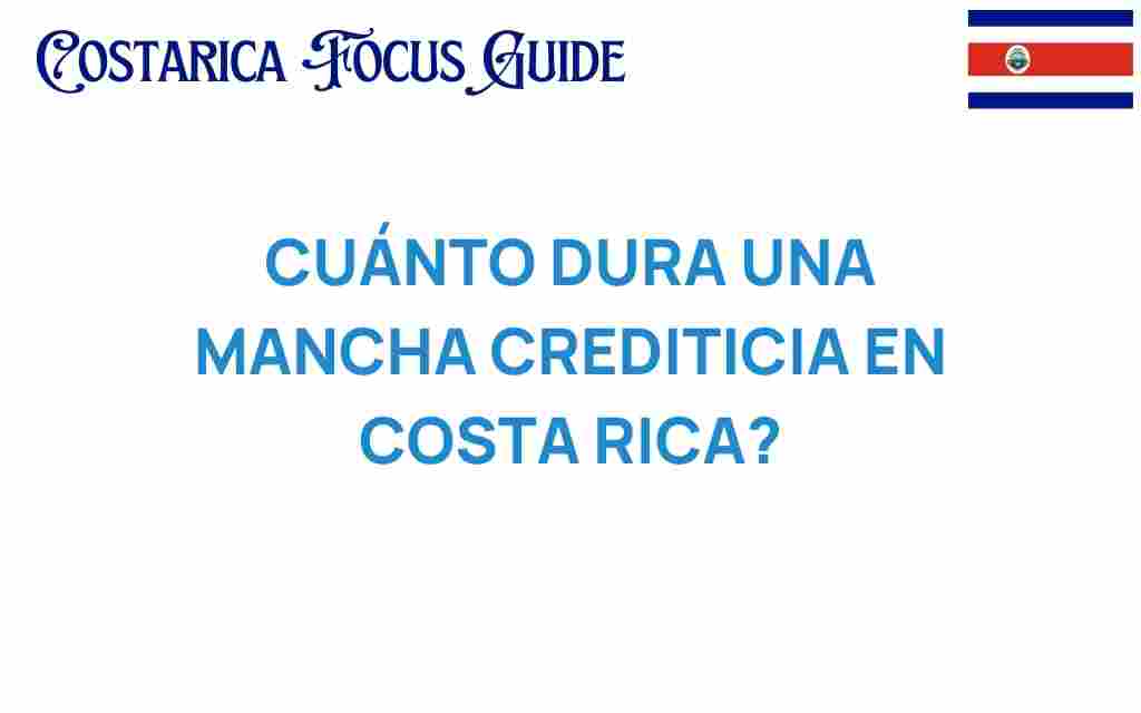 cuanto-dura-una-mancha-crediticia-costa-rica