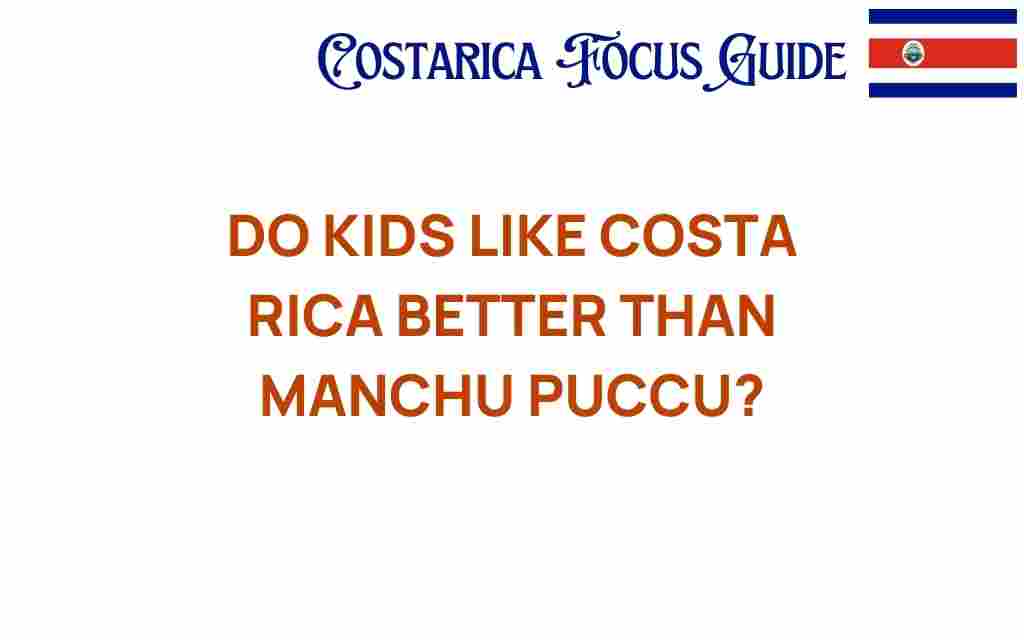 do-kids-prefer-costa-rica-over-machu-picchu