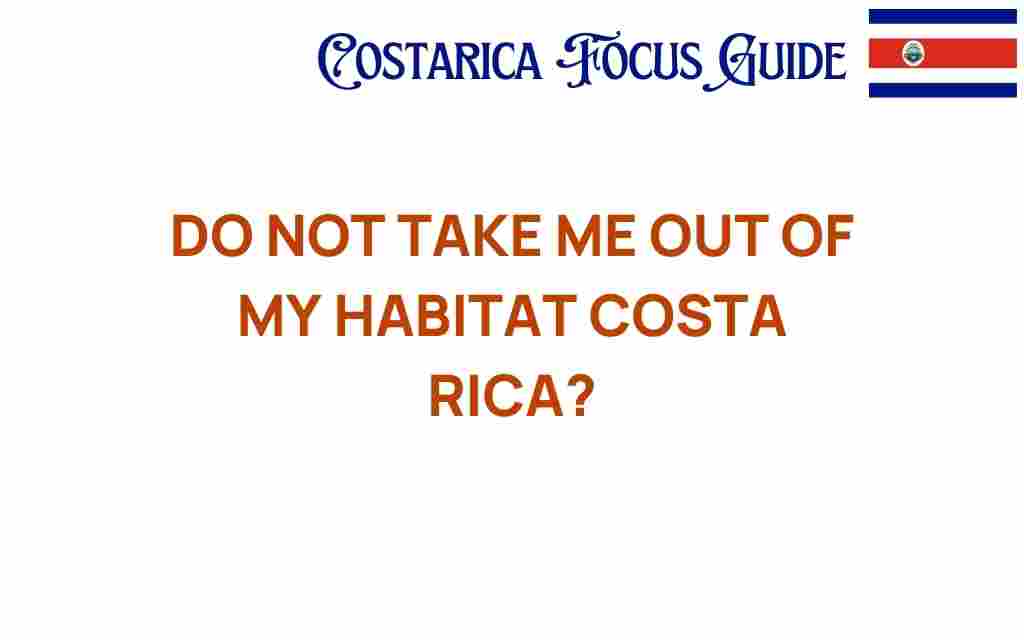 do-not-take-me-out-of-my-habitat-costa-rica