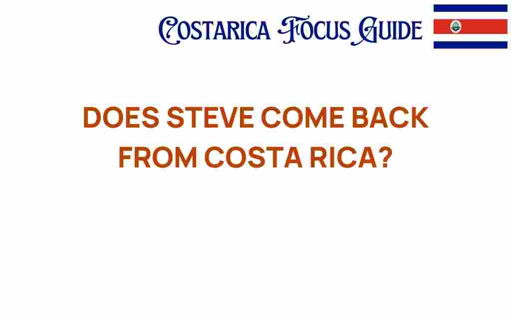 does-steve-come-back-from-costa-rica