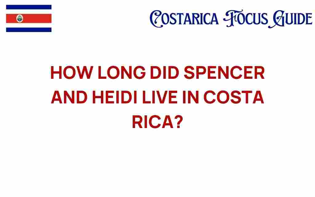 how-long-did-spencer-and-heidi-live-in-costa-rica