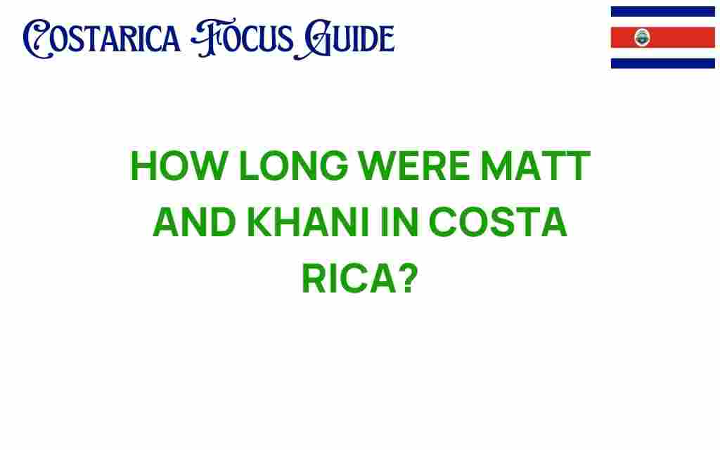 how-long-were-matt-and-khani-in-costa-rica