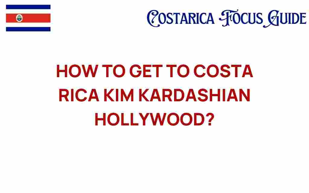 how-to-get-to-costa-rica-kim-kardashian-hollywood