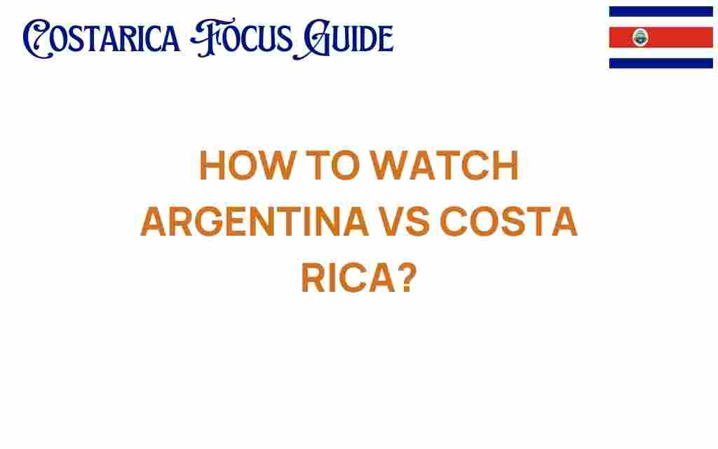 how-to-watch-argentina-vs-costa-rica